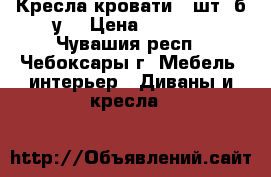 Кресла-кровати 2 шт. б/у  › Цена ­ 2 000 - Чувашия респ., Чебоксары г. Мебель, интерьер » Диваны и кресла   